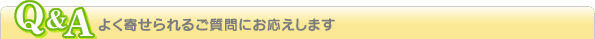Q&Aよく寄せられるご質問にお応えします